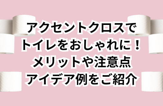 アクセントクロスでトイレをおしゃれに！メリットや注意点・アイデア例をご紹介