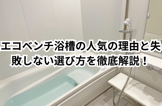 エコベンチ浴槽の人気の理由と失敗しない選び方を徹底解説！