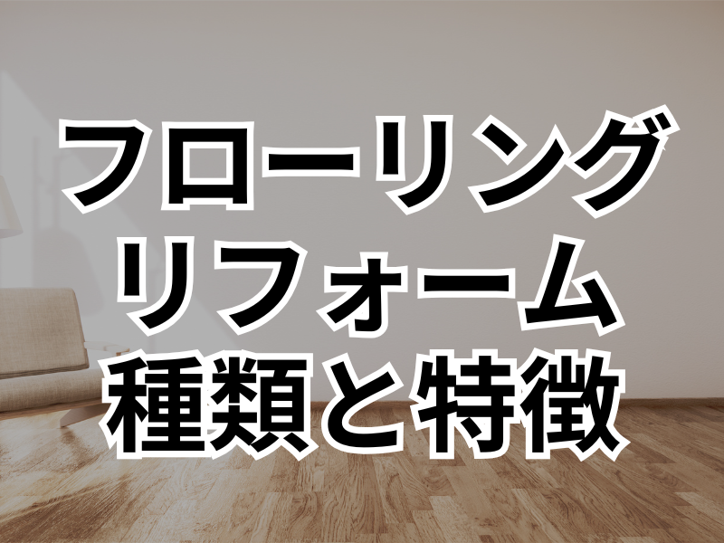 住宅リフォームに最適なフローリングの種類と特徴を紹介！相場や注意点は？